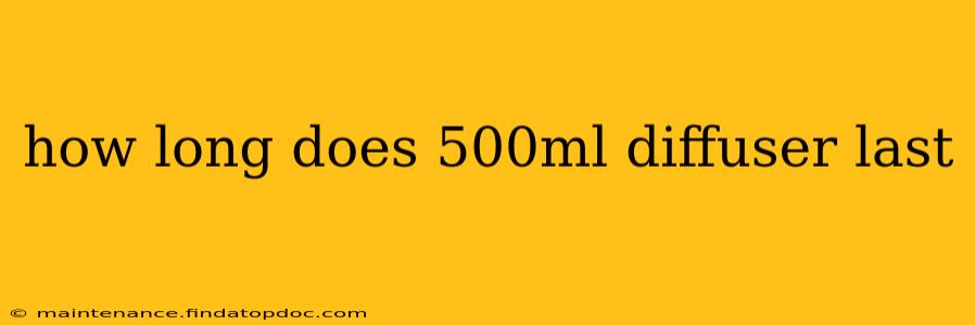 how long does 500ml diffuser last