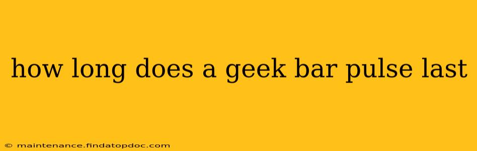 how long does a geek bar pulse last