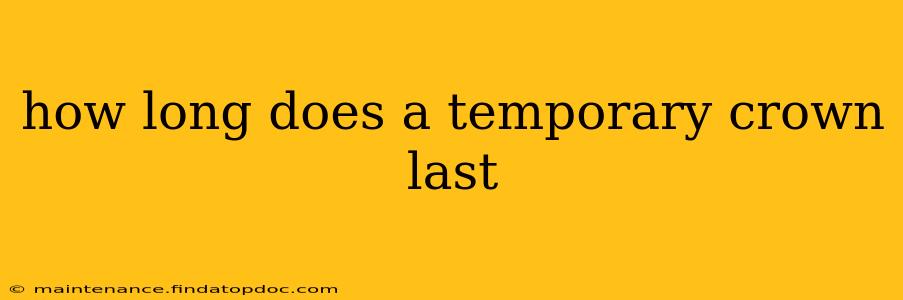how long does a temporary crown last