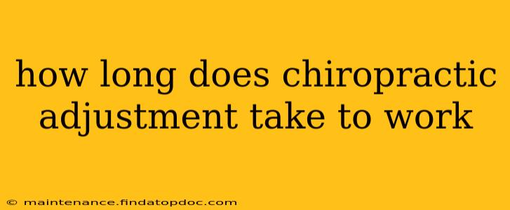 how long does chiropractic adjustment take to work