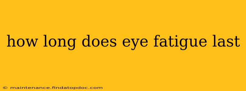 how long does eye fatigue last
