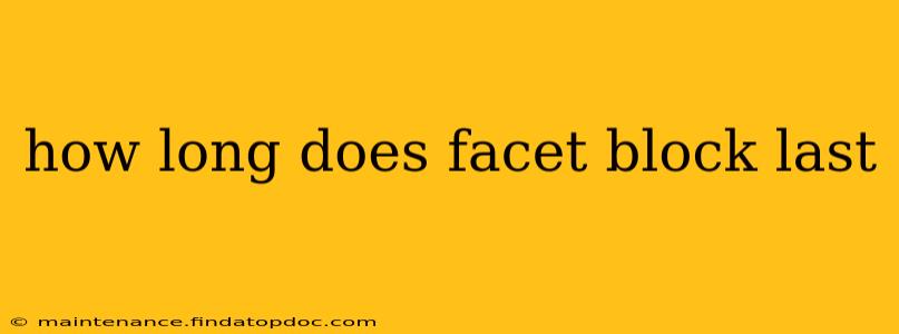 how long does facet block last