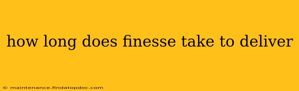 how long does finesse take to deliver
