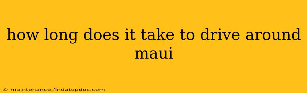 how long does it take to drive around maui