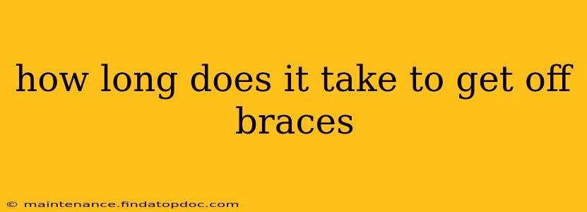 how long does it take to get off braces