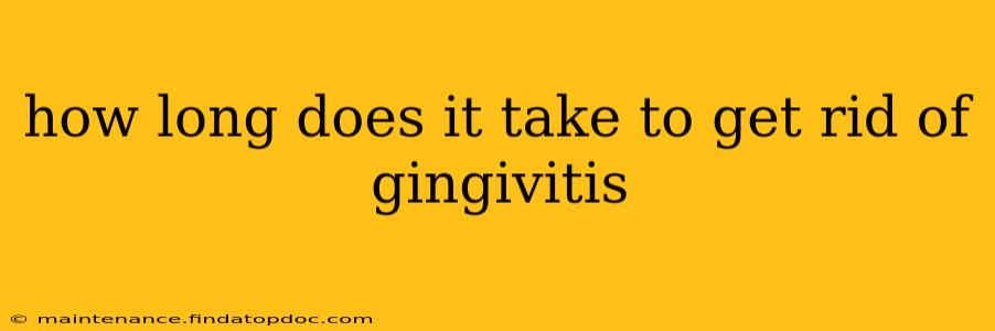 how long does it take to get rid of gingivitis