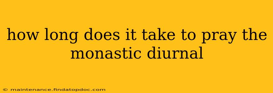 how long does it take to pray the monastic diurnal