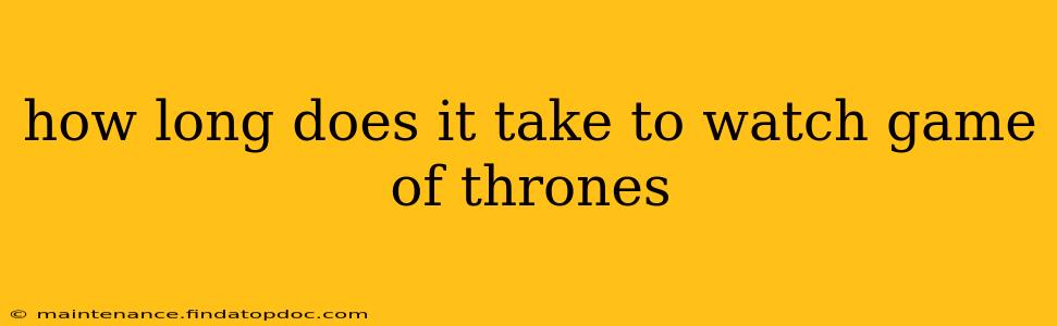 how long does it take to watch game of thrones