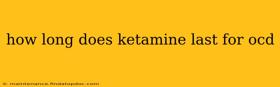 how long does ketamine last for ocd