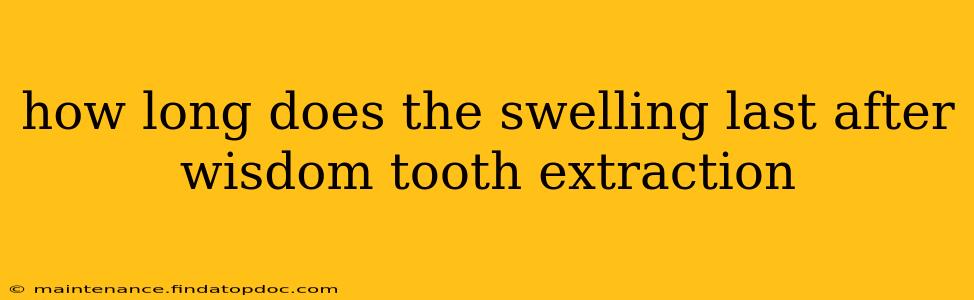 how long does the swelling last after wisdom tooth extraction