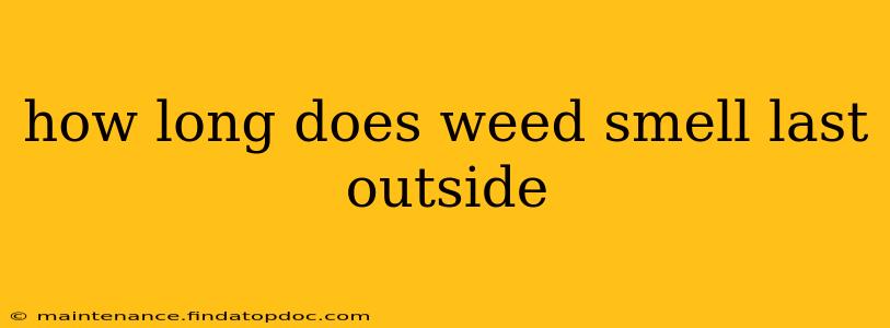 how long does weed smell last outside