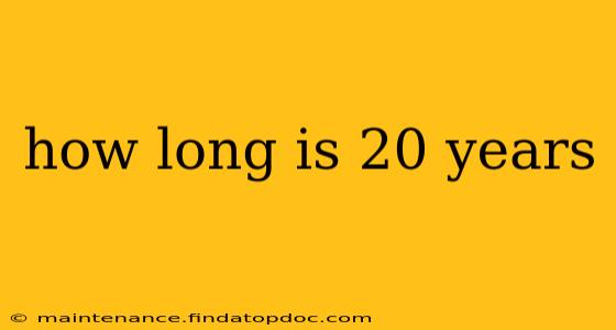 how long is 20 years