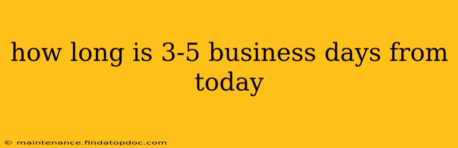 how long is 3-5 business days from today