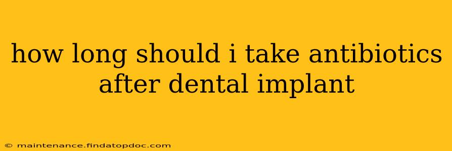 how long should i take antibiotics after dental implant