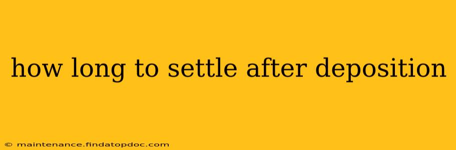 how long to settle after deposition