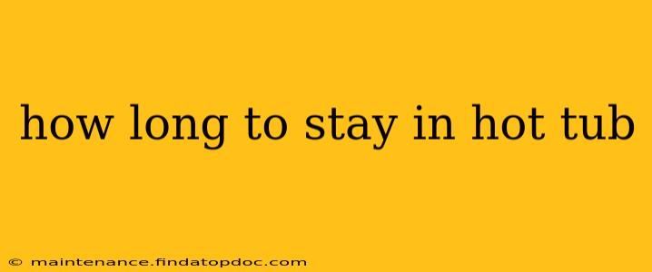 how long to stay in hot tub