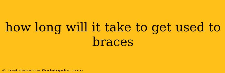 how long will it take to get used to braces