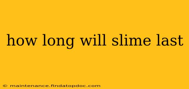 how long will slime last