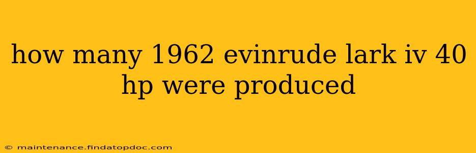 how many 1962 evinrude lark iv 40 hp were produced