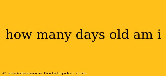 how many days old am i