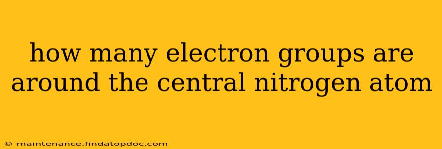 how many electron groups are around the central nitrogen atom