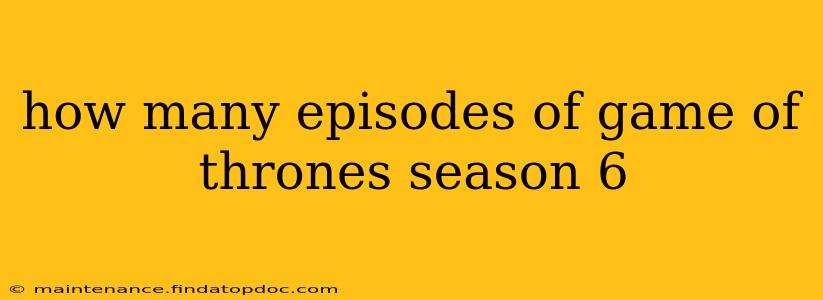 how many episodes of game of thrones season 6