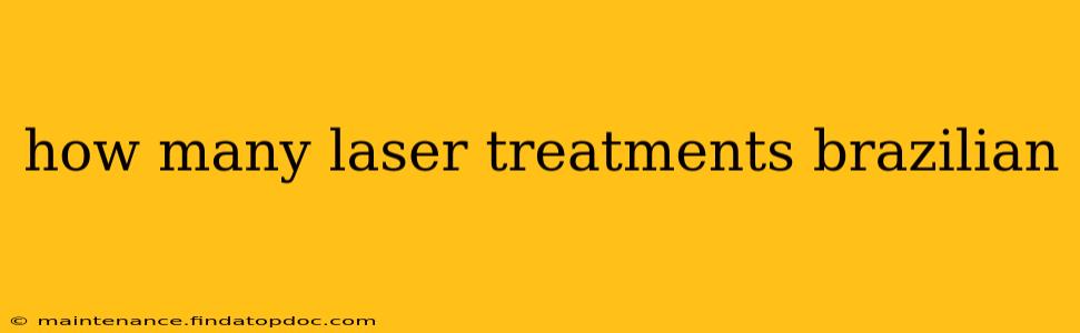 how many laser treatments brazilian