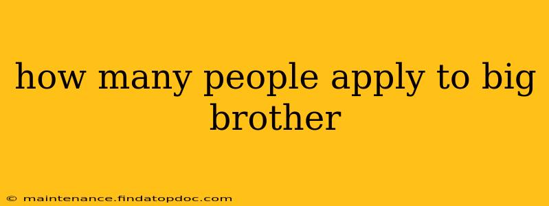 how many people apply to big brother