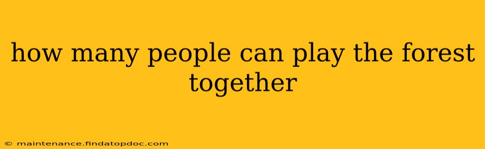 how many people can play the forest together