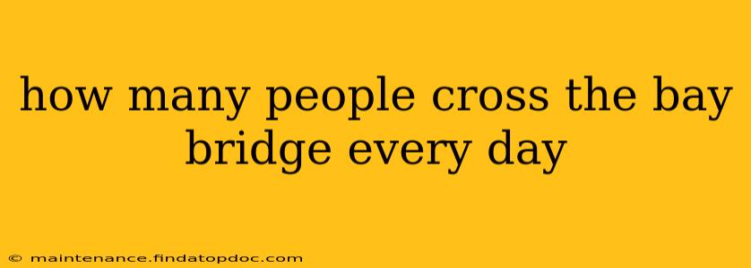 how many people cross the bay bridge every day
