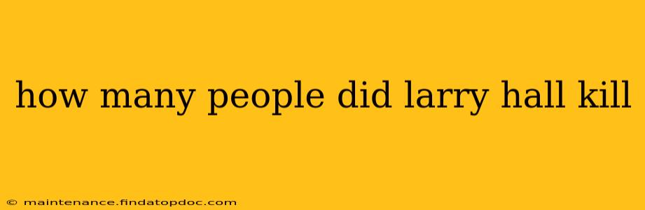 how many people did larry hall kill