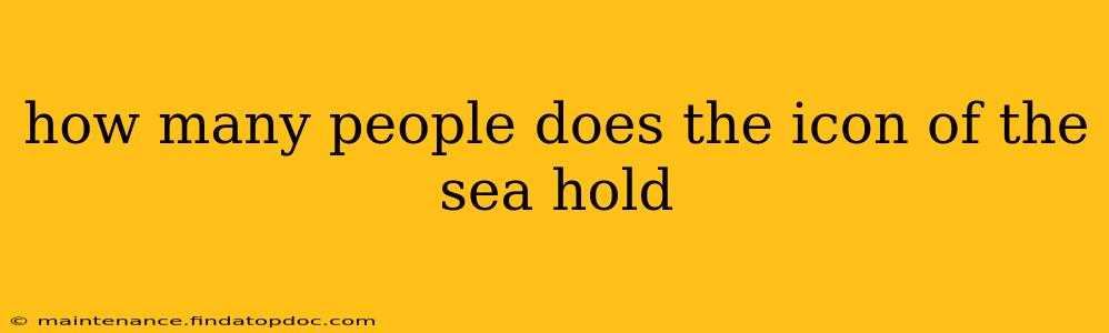 how many people does the icon of the sea hold