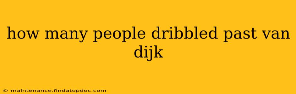 how many people dribbled past van dijk