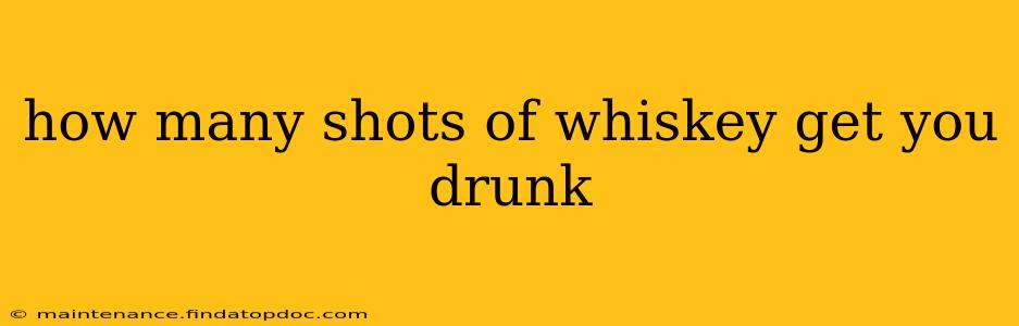 how many shots of whiskey get you drunk