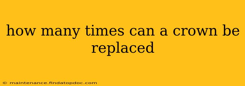 how many times can a crown be replaced