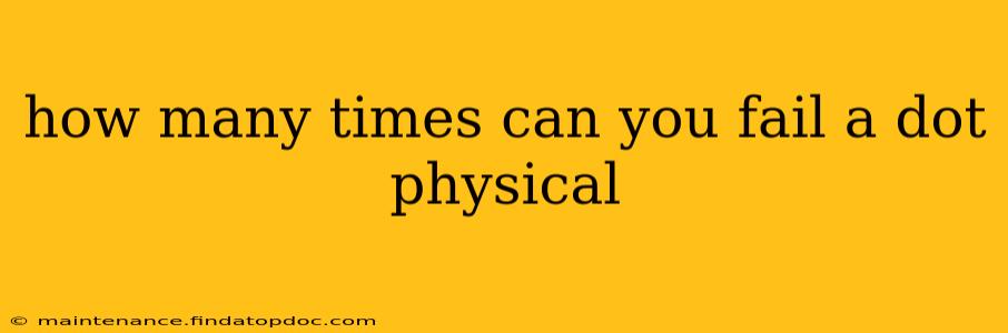 how many times can you fail a dot physical
