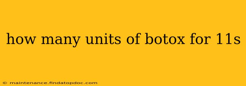 how many units of botox for 11s
