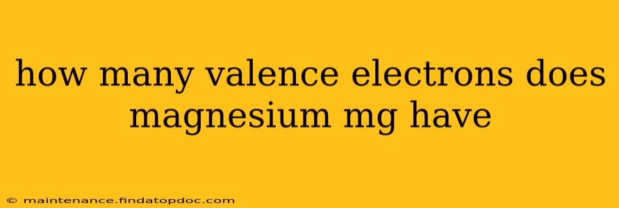 how many valence electrons does magnesium mg have
