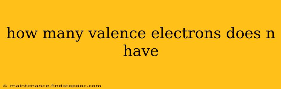 how many valence electrons does n have