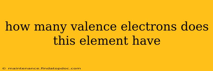 how many valence electrons does this element have