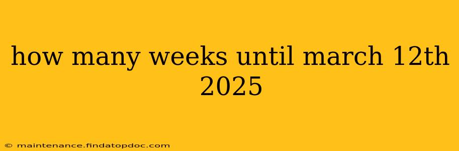 how many weeks until march 12th 2025