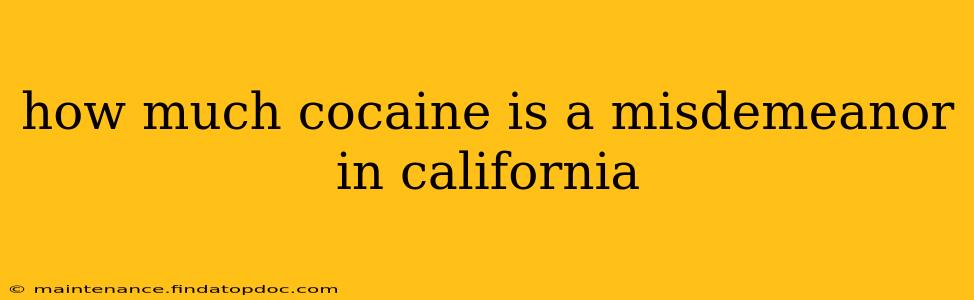 how much cocaine is a misdemeanor in california
