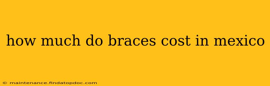 how much do braces cost in mexico