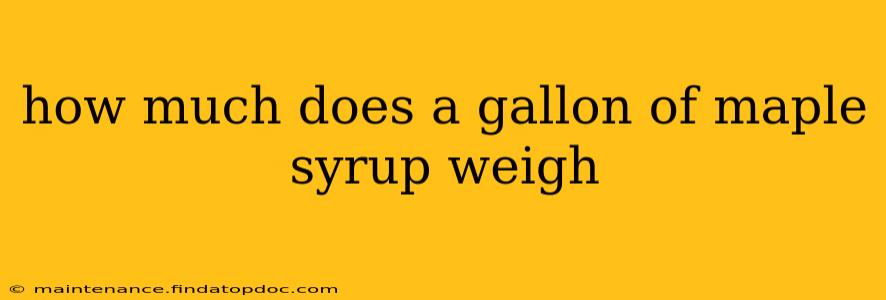 how much does a gallon of maple syrup weigh