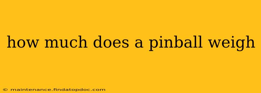 how much does a pinball weigh
