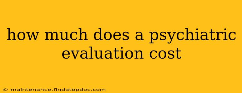 how much does a psychiatric evaluation cost