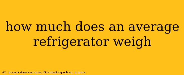 how much does an average refrigerator weigh