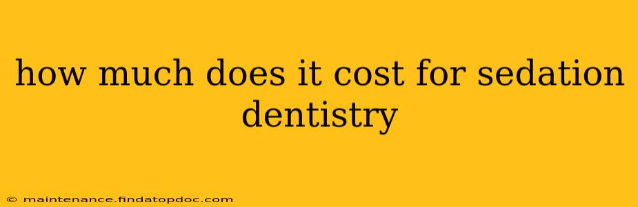 how much does it cost for sedation dentistry