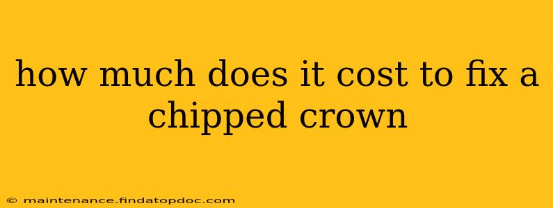 how much does it cost to fix a chipped crown