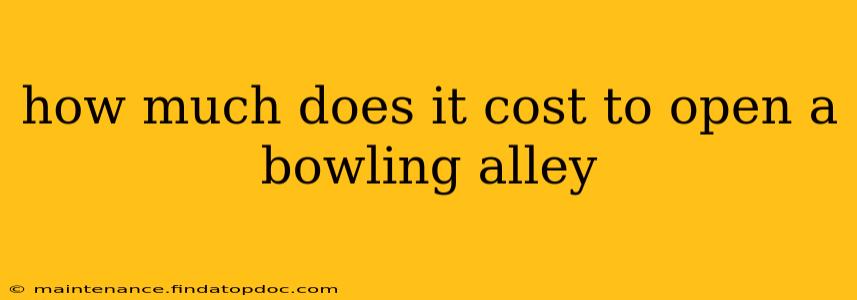 how much does it cost to open a bowling alley